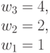 w_3 = 4,\\
w_2=2, \\ w_1= 1