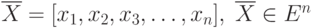 \overline{X}=[x_1, x_2, x_3, \ldots, x_n], \;
\overline{X} \in E^n