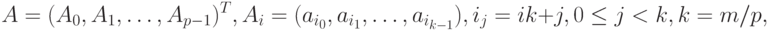 A=(A_0, A_1, \ldots, A_{p-1})^T, A_i=(a_{i_0},a_{i_1},\ldots,a_{i_{k-1}}), 
i_j = ik+j, 0 \le j < k, k=m/p ,