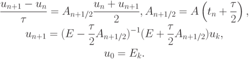 \begin{gather*}
\frac{u_{n + 1} - u_n}{\tau } = A_{n + 1/2}\frac{u_n + u_{n + 1}}{2}, A_{n + 1/2} = A\left({t_n + \frac{\tau }{2}}\right), \\ 
u_{n + 1} = (E  - \frac{\tau}{2} A_{n + 1/2})^{- 1}(E + \frac{\tau}{2}A_{n + 1/2})u_k, \\ 
u_0 = E_k .
\end{gather*}