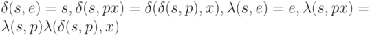 \delta (s, e)=s, \delta(s, px)= \delta (\delta (s,p),x), \lambda (s,e) =e, \lambda (s,px)= \lambda (s,p) \lambda (\delta (s,p),x)