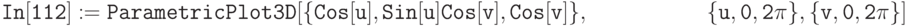 \tt
In[112]:=ParametricPlot3D [\{ Cos [u] , Sin[u] Cos [v] , Cos [v] \}, \\
\phantom{In[112]:=P}\!\{u,0,2\pi\}, \{v,0,2\pi\}]