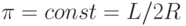 \pi = const = L/2R