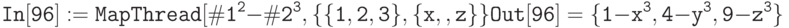 \tt
In[96]:= MapThread[\#1^2 - \#2^3 &, \{\{1, 2, 3\}, \{x, у, z\}\} \\ \\
Out[96] = \{1 - x^3, 4-y^3, 9-z^3\}