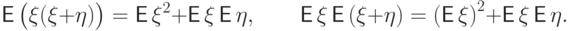 {\mathsf E\,}\bigl(\xi(\xi+\eta)\bigr)={\mathsf E\,}\xi^2+{\mathsf E\,}\xi\,{\mathsf E\,}\eta,
\qquad
{\mathsf E\,}\xi\,{\mathsf E\,}(\xi+\eta)={({\mathsf E\,}\xi)}^2+
{\mathsf E\,}\xi\,{\mathsf E\,}\eta.