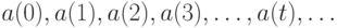 a(0), a(1), a(2), a(3), \dots , a(t), \dots 