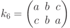 {k}_{6}=\left(\begin{matrix}a&b&c\\c&b&a\end{matrix}\right)