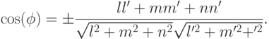 \cos (\phi )=\pm {\frac{ll'+mm'+nn'}{\sqrt{l^{2}+m^{2}+n^{2}}\sqrt{l'^{2}+m'^{2}+'^{2}}}}.