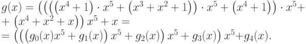 
  g(x)=\left(\left(\left(\left({x}^{4}+1 \right) \cdot {x}^{5}+
  \left({x}^{3}+{x}^{2}+1\right)\right) \cdot {x}^{5}+\left({x}^{4}+1
  \right)\right) \cdot {x}^{5}+\right.\\
  +\left.\left({x}^{4}+{x}^{2}+x\right)\right){x}^{5}+x= \\
  =\left(\left(\left(g_{0}(x){x}^{5}+{g}_{1}(x)\right){x}^{5}+{g}_{2}(x)
  \right){x}^{5}+{g}_{3}(x)\right){x}^{5}+{g}_{4}(x).
  