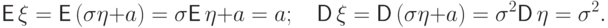 {\mathsf E\,}\xi={\mathsf E\,}(\sigma\eta+a)=\sigma{\mathsf E\,}\eta+a=a;
\quad
{\mathsf D\,}\xi={\mathsf D\,}(\sigma\eta+a)=\sigma^2{\mathsf D\,}\eta=\sigma^2.