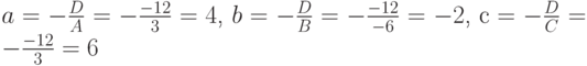 a=-{\frac{D}{A}}=-{\frac{-12}{3}}=4$,  $b=-{\frac{D}{B}}=-{\frac{-12}{-6}}=-2$, $\text{с}=-{\frac{D}{C}}=-{\frac{-12}{3}}=6