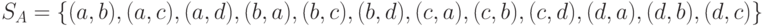 S_A = \left\{ {(a, b), (a, c), (a, d), (b, a), 
(b, c), (b, d), (c, a), (c, b), (c, d),  (d, a), (d, b), (d, c)} \right\}