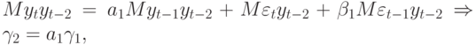 My_{t}y_{t-2} = a_{1}My_{t-1}y_{t-2} + M\varepsilon _{t}y_{t-2} + \beta _{1}M\varepsilon _{t-1}y_{t-2} \Rightarrow \gamma_{2} = a_{1}\gamma_{1},