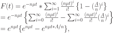 F(t)=e^{-n \mu t}* \sum_{i=1}^{\infty} \frac{(n \mu t)^i}{i!} \left \{1-(\frac An)^i \right \}\\
=e^{-n \mu t} \left \{ \sum_{i=0}^{\infty} \frac{(n \mu t)^i}{i!}-\sum_{i=0}^{\infty} \frac{(n \mu t)^i}{i!} (\frac An)^i \right \}\\
=e^{n \mu t}\{e^{n \mu t}-e^{n \mu t*A/n}\},