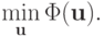 \min\limits_\mathbf{u}\Phi (\mathbf{u}).