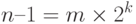 n – 1 = m \times 2^{k}