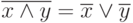 \overline{x \land y} = \overline{x} \lor \overline{y}