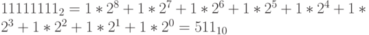 1111 1111_2=1*2^8+1*2^7+1*2^6+1*2^5+1*2^4+1*2^3+1*2^2+1*2^1+1*2^0=511_{10}