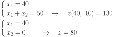 \begin{gathered}
 \left\{ \begin{gathered}
 x_1  = 40 \hfill \\
 x_1  + x_2  = 50\quad  \to \quad z(40,\;10) = 130 \hfill \\
\end{gathered}  \right. \hfill \\
 \left\{ \begin{gathered}
 x_1  = 40 \hfill \\
 x_2  = 0\quad \;\quad  \to \quad z = 80 \hfill \\
\end{gathered}  \right. \hfill \\
\end{gathered}
\vspace{-1mm}