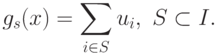 g_s(x)=\sum\limits_{i\in S}u_{i},\ S\subset I.