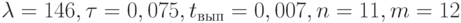 \lambda = 146, \tau = 0,075, t_{вып} = 0,007, n = 11, m = 12