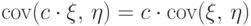 {{\rm cov}}(c\cdot\xi,\,\eta)=c\cdot{{\rm cov}}(\xi,\,\eta)\vphantom{\int_{b_b}}