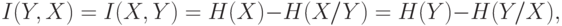 I (Y, X) = I (X, Y) = H(X) - H (X/Y) = H(Y) - H (Y/X),