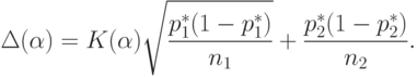 \Delta(\alpha)=K(\alpha)
\sqrt{\frac{p_1^*(1-p_1^*)}{n_1}}+\frac{p_2^*(1-p_2^*)}{n_2}.