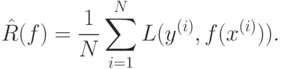 \hat{R}(f) = \frac{1}{N} \sum_{i=1}^N {L(y^{(i)},f(x^{(i)}))}.