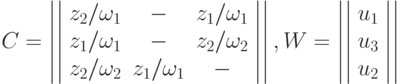 C= \left|\left|\begin{array}{ccc}
z_2/\omega_1&  -&  z_1/\omega_1 \\
z_1/\omega_1&  - & z_2/\omega_2 \\
z_2/\omega_2&  z_1/\omega_1&  -  \end{array}\right|\right|,
W= \left|\left|\begin{array}{c}
u_1 \\
u_3 \\
u_2 \end{array}\right|\right|