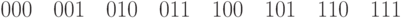 000\quad 001\quad 010\quad 011
 \quad 100\quad 101\quad 110\quad 111