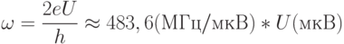 \omega=\frac{2eU}{h}\approx 483,6 (МГц/мкВ)* U (мкВ)