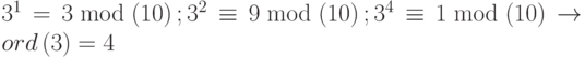 {3^1} = 3\bmod \left( {10} \right);{3^2} \equiv 9\bmod \left( {10} \right);{3^4} \equiv 1\bmod \left( {10} \right) \to ord\left( 3 \right) = 4