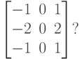 \begin{bmatrix} -1 & 0 & 1 \\ -2 & 0 & 2 \\ -1 & 0 & 1\end{bmatrix}?