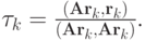 $ \tau_k= \frac{({\mathbf{Ar}}_k,{\mathbf{r}}_k)}{({\mathbf{Ar}}_k,{\mathbf{Ar}}_k)}. $