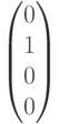 \begin{pmatrix}0\\1\\0\\0\end{pmatrix}