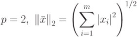 p = 2,\ {\left\| {\bar x} \right\|_2} = 
\left(
       \sum\limits_{i = 1}^m 
           {\left| {x_i} \right|^2} 
\right)^{1/2}