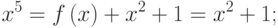 {x}^{5}=f\left(x\right)+{x}^{2}+1={x}^{2}+1;