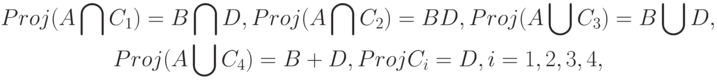 \begin{gathered}
Proj(A\bigcap C_1)=B\bigcap D,Proj(A\bigcap C_2)=BD,Proj(A\bigcup C_3)=B\bigcup D,\\
Proj(A\bigcup C_4)=B+D, Proj C_i=D,i=1,2,3,4,
\end{gathered}