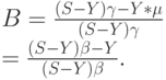 B=\frac{(S-Y) \gamma - Y * \mu}{(S-Y) \gamma}\\
=\frac{(S-Y) \beta - Y}{(S-Y) \beta}.