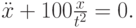 $ \ddot {x} + 100\frac{x}{t^2 } = 0. $