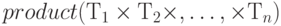 product(Т_{1} \times  Т_{2} \times, \dots, \times Т_{n})