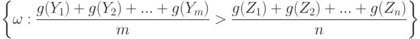 \left\{
\omega:
\frac{g(Y_1)+g(Y_2)+...+g(Y_m)}{m}>
\frac{g(Z_1)+g(Z_2)+...+g(Z_n)}{n}
\right\}