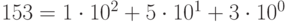 153=1\cdot10^2+5\cdot10^1+3\cdot10^0