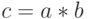 c =a*   b