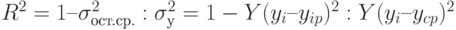 R^2 = 1 – \sigma_{\text{ост.ср.}}^2:\sigma_у^2 = 1 - Y( y_i – y_{ip})^2
 : Y( y_i – y_{cp})^2