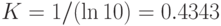 K=1/(\ln{10})=0.4343