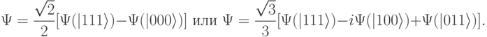 
\Psi=\frac{\sqrt{2}}{2}[\Psi(|111\rangle)-\Psi(|000\rangle)] \text{ или } \Psi=\frac{\sqrt{3}}{3}[\Psi(|111\rangle)-i\Psi(|100\rangle)+\Psi(|011\rangle)].
