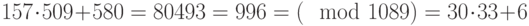 157\cdot 509 + 580 = 80493 = 996 = (\mod 1089)=30\cdot 33 + 6