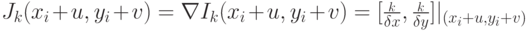 J_k(x_i+u,y_i+v)=\nabla I_k(x_i+u,y_i+v)=[\frac {\deltaI_k} {\delta x},\frac {\deltaI_k} {\delta y}]\rvert_{(x_i+u,y_i+v)}